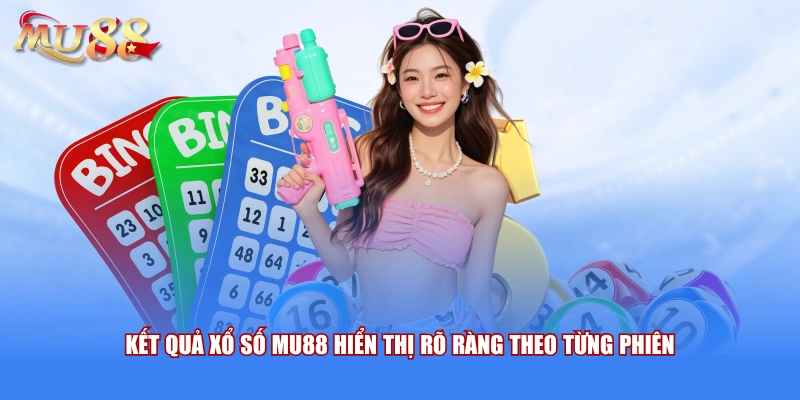 Kết quả xổ số MU88 hiển thị rõ ràng theo từng phiên